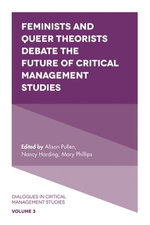 Feminists and Queer Theorists Debate the Future of Critical Management Studies Feminists and Queer Theorists Debate the Future of Critical Management Studies