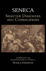 Seneca: Selected Dialogues and Consolations