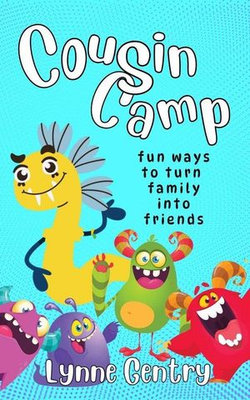 Cousin Camp; Fun Ways to Turn Family Into Friends