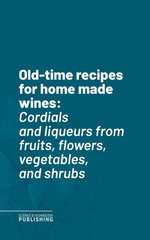 Old-time recipes for home made wines