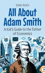 All About Adam Smith: A Kid’s Guide to the Father of Economics