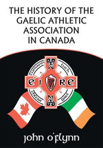 The History of the Gaelic Athletic Association in Canada The History of the Gaelic Athletic Association in Canada