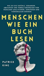 Menschen wie ein Buch lesen: Wie Sie die Gefühle, Gedanken, Absichten und Verhaltensweisen von Menschen analysieren, verstehen und vorhersagen können