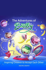 The Adventures of Bentley Hippo: Inspiring Children to Accept Each Other