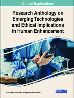 Research Anthology on Emerging Technologies and Ethical Implications in Human Enhancement