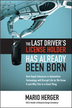 The Last Driver's License Holder Has Already Been Born: How Rapid Advances in Automotive Technology Will Disrupt Life As We Know It and Why This Is a Good Thing
