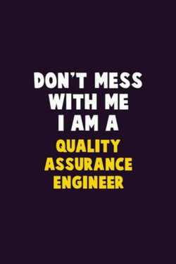 Don't Mess With Me, I Am A Quality Assurance Engineer
