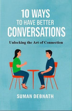 10 Ways to Have Better Conversations: Unlocking the Art of Connection