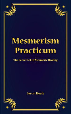 Mesmerism Practicum, The Secret Art Of Mesmeric Healing