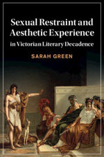 Sexual Restraint and Aesthetic Experience in Victorian Literary Decadence Sexual Restraint and Aesthetic Experience in Victorian Literary Decadence