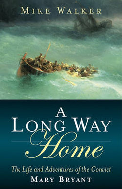 A Long Way Home - the Life and Adventures of the Convict Mary Bryant