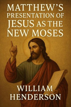 Matthew’s Presentation of Jesus as the New Moses Matthew’s Presentation of Jesus as the New Moses