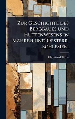 Zur Geschichte des Bergbaues und HA1/4ttenwesens in Maehren und Oesterr. Schlesien.