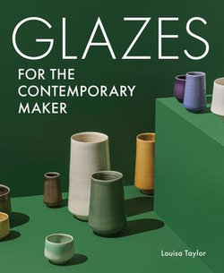 Glazes for the Contemporary Maker Glazes for the Contemporary Maker