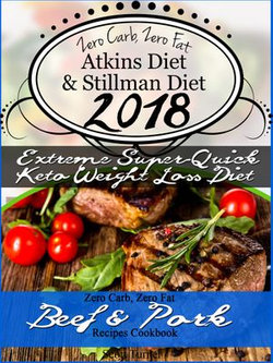 Zero Carb, Zero Fat Atkins Diet & Stillman Diet 2018 Extreme Super-Quick Keto Weight Loss Diet Zero Carb, Zero Fat Beef & Pork Recipes Cookbook