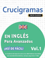 Crucigramas En Ingles Para Avanzados - !Asi de Facil! - Vol.1 - Delta Classics - Un Cuaderno de Sopas de Letras Con 2000 Palabras Escondidas - Una Actividad Divertidisima. !Incluye Juego Extra Y Mas!