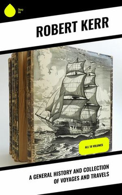 A General History and Collection of Voyages and Travels A General History and Collection of Voyages and Travels