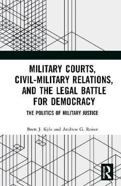Military Courts Civil-Military Relations and the Legal Battle for Democracy