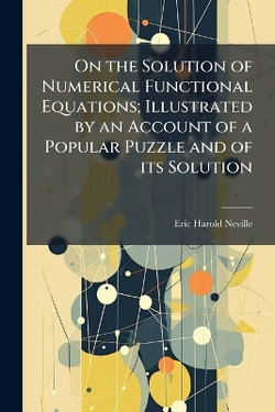 On the Solution of Numerical Functional Equations; Illustrated by an Account of a Popular Puzzle and of its Solution On the Solution of Numerical Functional Equations; Illustrated by an Account of a Popular Puzzle and of its Solution