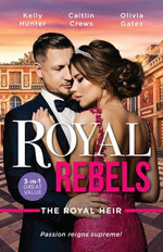 Royal Rebels: The Royal Heir/Shock Heir for the Crown Prince/The Prince's Nine-Month Scandal/Pregnant by the Sheikh