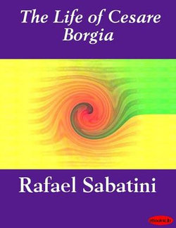 The Life of Cesare Borgia The Life of Cesare Borgia