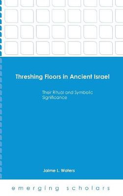 Threshing Floors in Ancient Israel:Their Ritual and Symbolic Significance