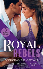 Royal Rebels: Seducing the Crown/Behind Palace Doors/A Royal Temptation/Lessons In Seduction