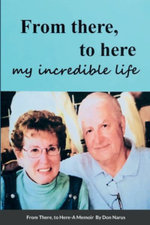 From There to Here, My Incredible Life, a Memoir