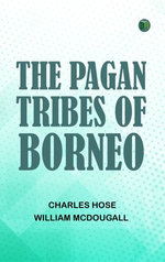 The Pagan Tribes of Borneo