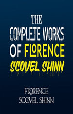 The Complete Works of Florence Scovel Shinn