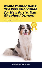 Noble Foundations: The Essential Guide for New Australian Shepherd Owners
