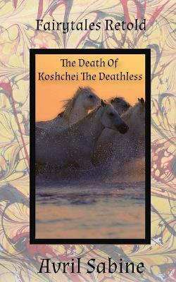 Fairytales Retold the Death of Koshchei the Deathless Fairytales Retold the Death of Koshchei the Deathless
