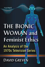 The Bionic Woman and Feminist Ethics