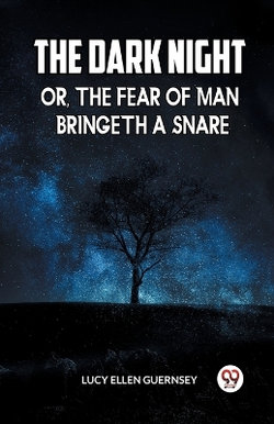 The Dark Night Or, the Fear of Man Bringeth a Snare The Dark Night Or, the Fear of Man Bringeth a Snare