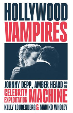 Hollywood Vampires: Johnny Depp, Amber Heard and the Celebrity Exploitation Machine