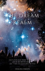 The Dream Realm: Exploring the Depths and Dimensions of the Sleeping Mind