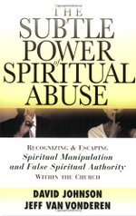 The Subtle Power of Spiritual Abuse - Recognizing and Escaping Spiritual Manipulation and False Spiritual Authority Within the Church