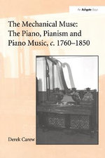 The Mechanical Muse: The Piano, Pianism and Piano Music, c.1760-1850