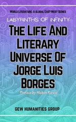 Labyrinths Of Infinity: The Life And Literary Universe Of Jorge Luis Borges