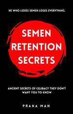 Semen Retention Secrets: Ancient Secrets of Celibacy They Don't Want You to Know Semen Retention Secrets: Ancient Secrets of Celibacy They Don't Want You to Know