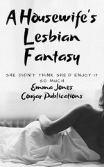A Housewife’s Lesbian Fantasy: She Didn’t Think She’d Enjoy It So Much