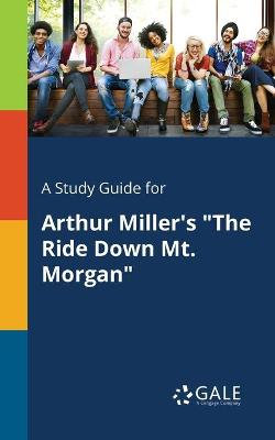 A Study Guide for Arthur Miller's "The Ride Down Mt. Morgan"