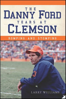 The Danny Ford Years at Clemson: Romping and Stomping