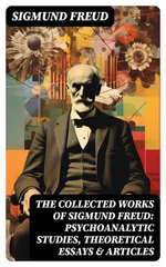 The Collected Works of Sigmund Freud: Psychoanalytic Studies, Theoretical Essays & Articles