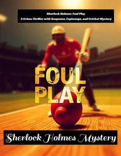 Sherlock Holmes: Foul Play A Crime Thriller with Suspense, Espionage, and Cricket Mystery