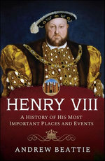 Henry VIII: A History of his Most Important Places and Events