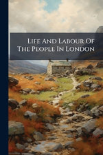 Life And Labour Of The People In London