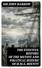 The eventful History of the Mutiny and Piratical Seizure of H.M.S. Bounty