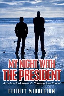 My Night with the President: Based on Shakespeare's "Taming of the Shrew"
