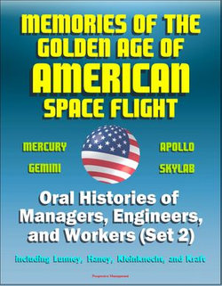 Memories of the Golden Age of American Space Flight (Mercury, Gemini, Apollo, Skylab) - Oral Histories of Managers, Engineers, and Workers (Set 2) - Including Lunney, Haney, Kleinknecht, and Kraft